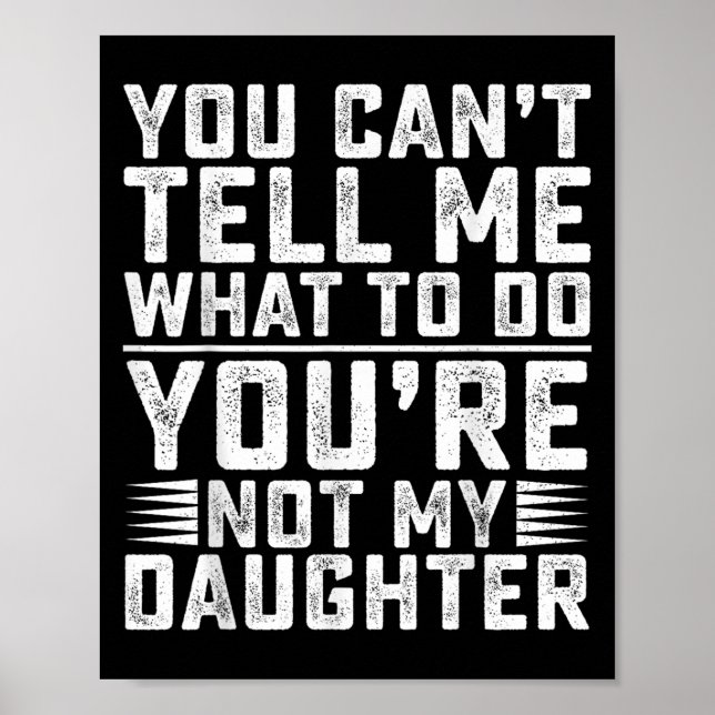 Póster You Can't Tell Me What To Do You're Not My Daughte (Frente)