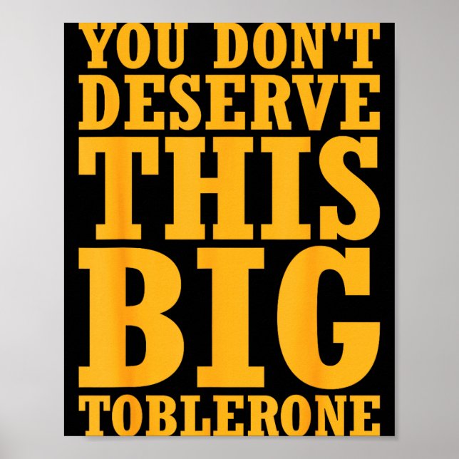 Póster You Dont Deserve This Big Toblerone  (Frente)