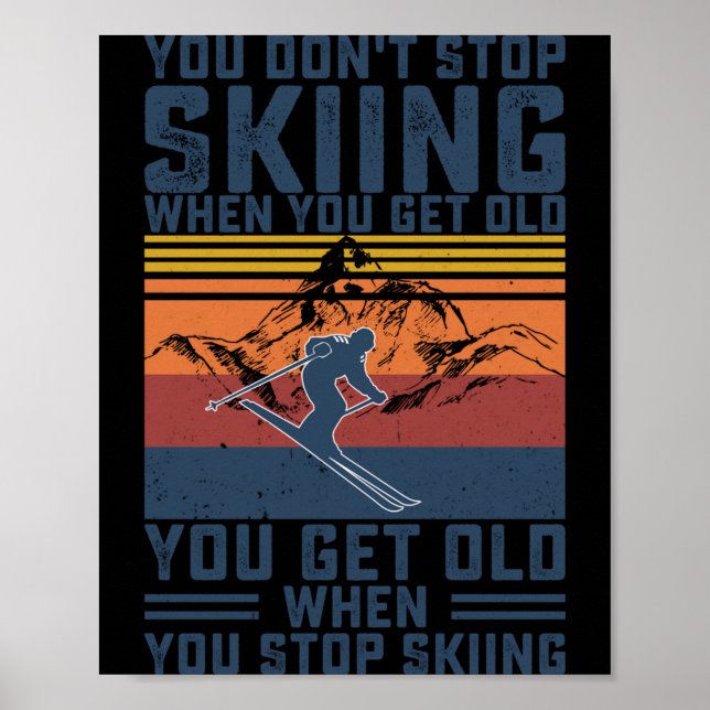 Póster You Don't Stop Skiing When You Get Old Skier Skiin (Frente)