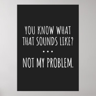 Póster You Know What That Sounds Like Not My Problem