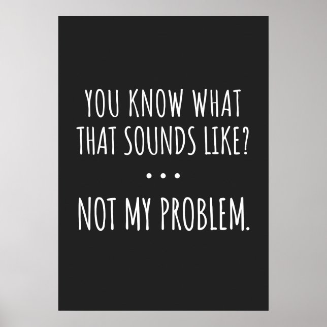 Póster You Know What That Sounds Like Not My Problem (Frente)