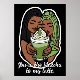 Póster You’re the Matcha to My Latte