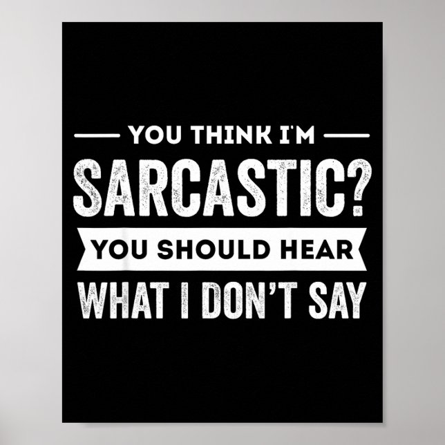 Póster You Think I'm Sarcastic You Should Hear What I Don (Frente)