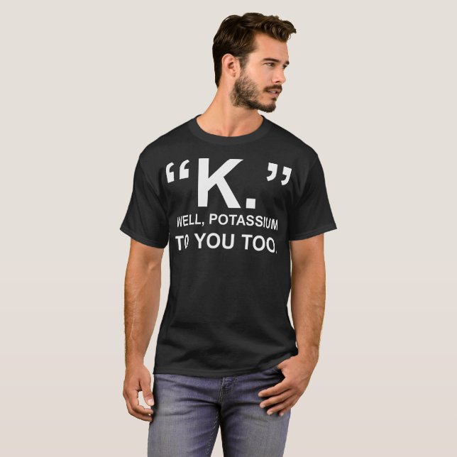 Potasio bien de K a usted también camiseta (Anverso completo)