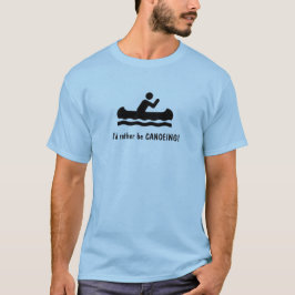 ¡Prefiero estar CANOANDO! Camiseta