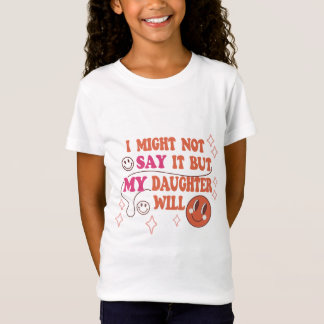 Puede Que No Lo Diga, Pero Mi Hija Va A Camiseta -