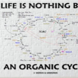 Puzzle La vida no es nada sino un ciclo de Krebs orgánico<br><div class="desc">¡La vida está todo sobre nacimiento, muerte, y el ciclo de Krebs! Muestre el humor torcido de la química orgánica con ninguno de estos regalos que ofrecen el ciclo de Krebs, también conocido como el ciclo de ácido cítrico (TCAC) o el ciclo de ácido tricarboxílico, junto con el truismo científico...</div>