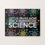 PUZZLE LET US PAUSE NOW FOR A MOMENT OF SCIENCE<br><div class="desc">Cool,  trendy science inspired jigsaw designed for all scientists,  science teachers,  science students,  in short,  any science geek in your life (and that includes you)! Designed by Science Geekness© at http://www.zazzle.com/sciencegeekness*</div>