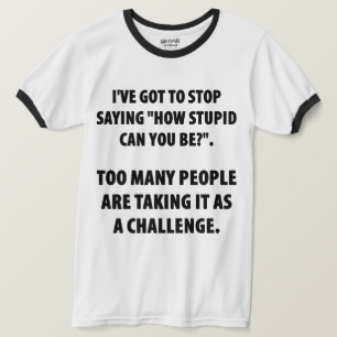 Qué Estúpido Puedes Ser Humor Camiseta