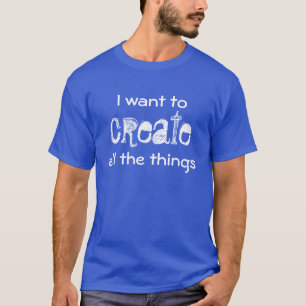 Quiero crear todas las cosas de la camiseta de los