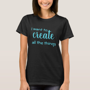 Quiero crear todas las cosas que las camisetas de 