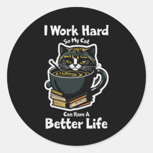 Redonda pegatina de trabajo duro-tan-my-cat-can-have-bette