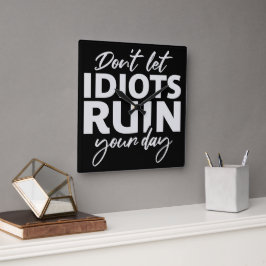 Reloj Cuadrado Don't Let Idiots Ruin Your Day Funny Sarcastic Fun