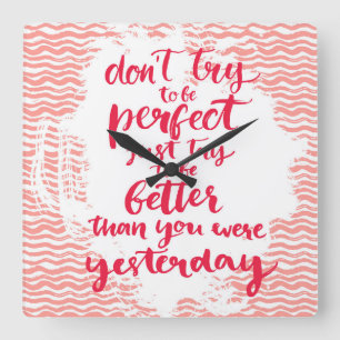 Reloj Cuadrado Don't Try To Be Perfect, Just Try To Be Better