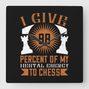 Reloj Cuadrado I Give 98 Percent Of My Mental Energy To Chess