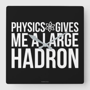 Reloj Cuadrado Physics Gives Me A Large Hadron
