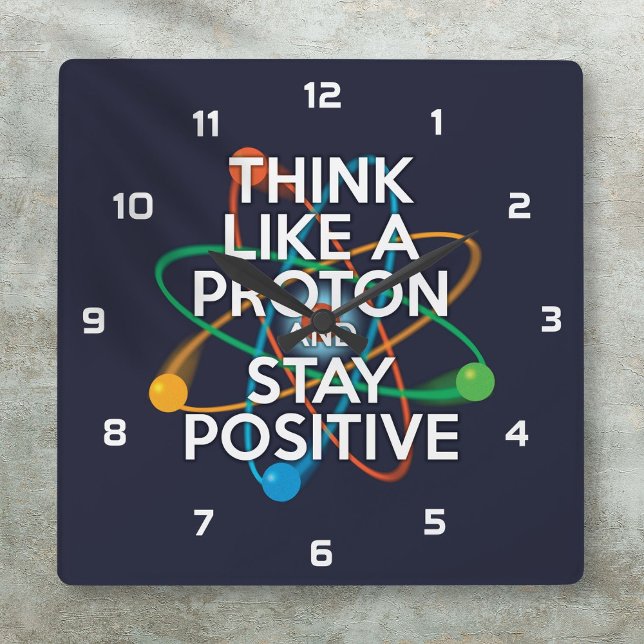 RELOJ CUADRADO PIENSA COMO UNA PROTONIA Y MANTÉNGASE POSITIVO (THINK LIKE A PROTON AND STAY POSITIVE SQUARE WALL CLOCK)