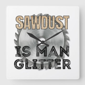 Reloj Cuadrado Sawdust is Man Glitter - Great Gift For Carpenter