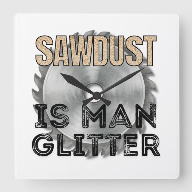 Reloj Cuadrado Sawdust is Man Glitter - Great Gift For Carpenter (Anverso)