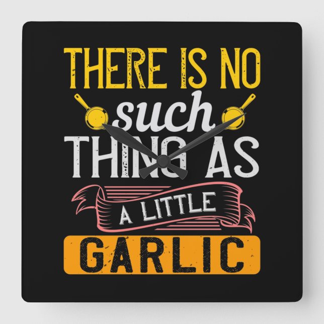 Reloj Cuadrado There Is No Such Thing As A Little Garlic (Anverso)
