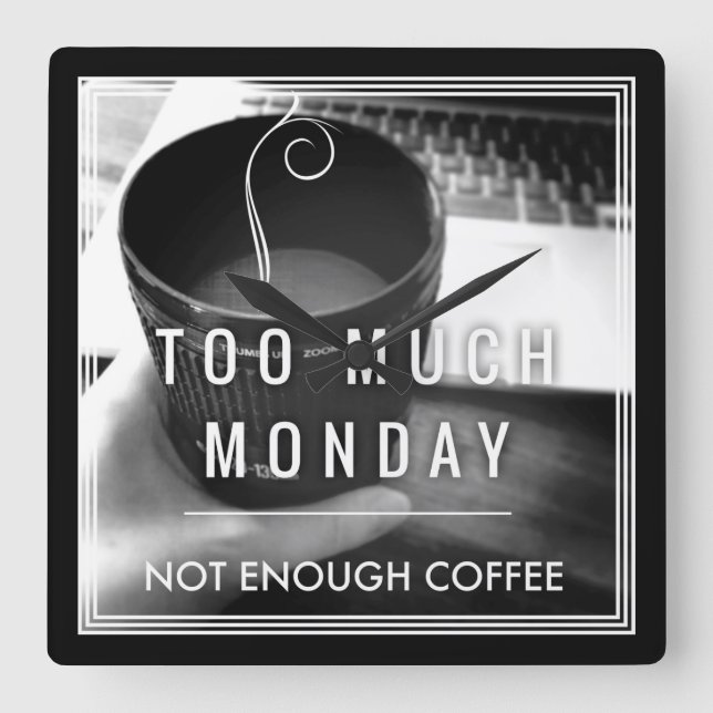 Reloj Cuadrado Too Much Monday Not Enough Coffee (Anverso)