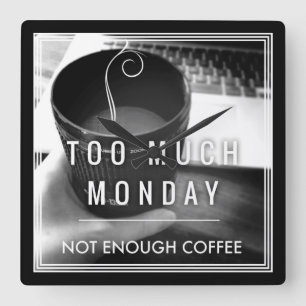 Reloj Cuadrado Too Much Monday Not Enough Coffee