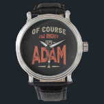 Reloj De Pulsera Adam Name Funny Personalized Birthday Adam<br><div class="desc">Este es un diseño con texto Por supuesto que tengo razón,  soy Adam. Un regalo genial para amigos o familia llamada Adam. Si tu nombre o apellido es Adam,  este producto es para ti. Presente para Adam en Día de San Valentín.</div>