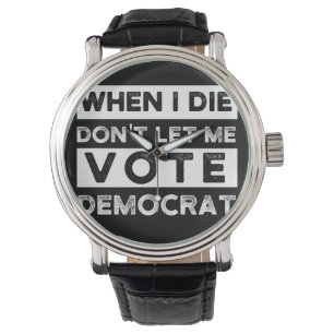 Reloj De Pulsera Cuando muera, no me dejen votar por Democracia