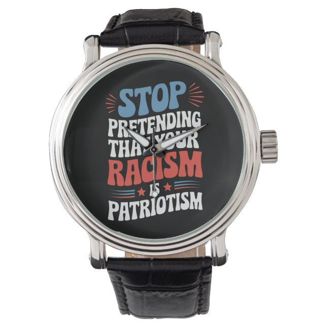 Reloj De Pulsera Dejar de pretender tu racismo es patriotismo (Anverso)