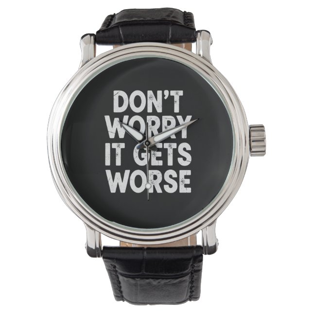 Reloj De Pulsera Don't Worry It Gets Worse Funny Sarcastic Humor (Anverso)