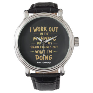Reloj De Pulsera  Me ejercito por la mañana antes de que mi cerebro