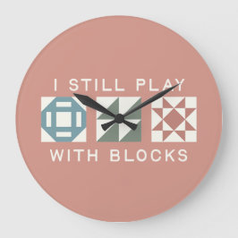 Reloj Redondo Grande I Still Play With Blocks Quilter's