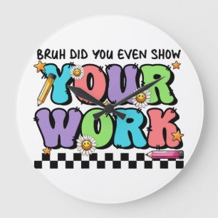 Reloj Redondo Grande Regalo para Maestro Eh, ¿Mostraste Tu Trabajo?