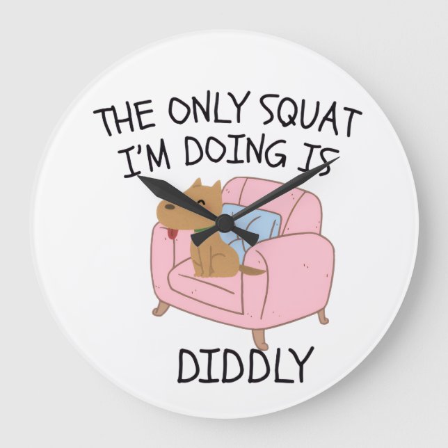 Reloj Redondo Grande The Only Squat I'M Doing Is Diddly (Anverso)