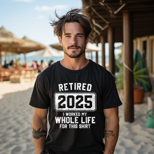 Retirado 2025 Trabajé Toda Mi Vida Por Esta Camisa