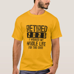 RETIRED 2025 Trabajé Toda Mi Vida Para Esta Camisa
