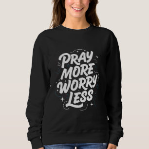 Reza más, preocúpate menos. Sudadera de fe cristia