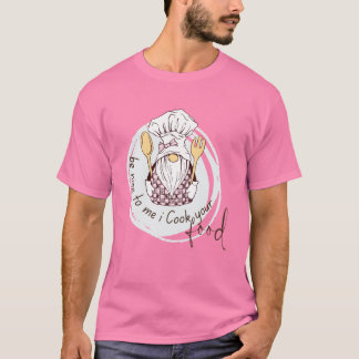 Sé Bueno Conmigo Yo Cocino Tu Comida Camiseta - Ch