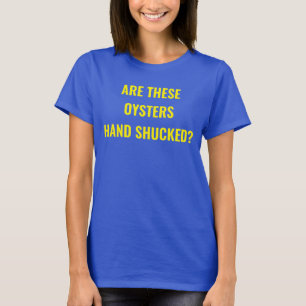 ¿"Se desvaina la mano de estas ostras? Camiseta de