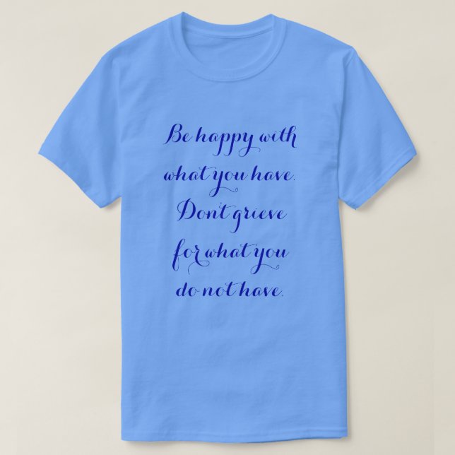 Sé feliz con lo que tienes. Camiseta (Diseño del anverso)