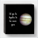 Señal Decorativa De Madera Romantic Jupiter Love Quote Wooden Box Sign<br><div class="desc">Let them know how much you love them with this lovely wooden wall sign: I'd go to Jupiter to be near you - in script letting with a gorgeous photo of Jupiter. Beautiful addition to any room!</div>