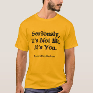Seriamente, no es yo. Es usted. CAMISA DE LOS