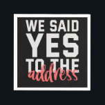 Servilleta De Papel We Said Yes To The Address Funny Marriage Couple<br><div class="desc">husband, wife, family, marriage, wedding, couple, gift, quote, birthday, anniversary</div>