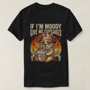 Si Estoy Malhumorada Dame Cupcakes Camiseta Divert