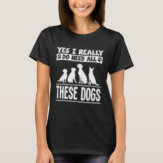 Sí, Realmente Necesito Todos Estos Perros Camiseta