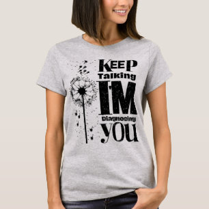 Sigan hablando, les estoy diagnosticando camiseta