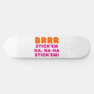 SKATEBOARD BRRR STICK 'EM HA, HA-HA STICK 'EM!