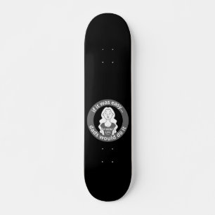 Skateboard SI FUERA FÁCIL, LAS PAPAS LO HARÍAN #MOMLIFE graci