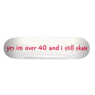 Skateboard sí im sobre 40 y yo todavía patina