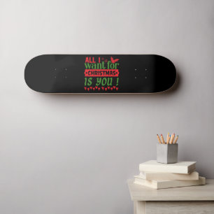 SKATEBOARD TODO LO QUE QUIERO DE LOS NAVIDADES ES TÚ